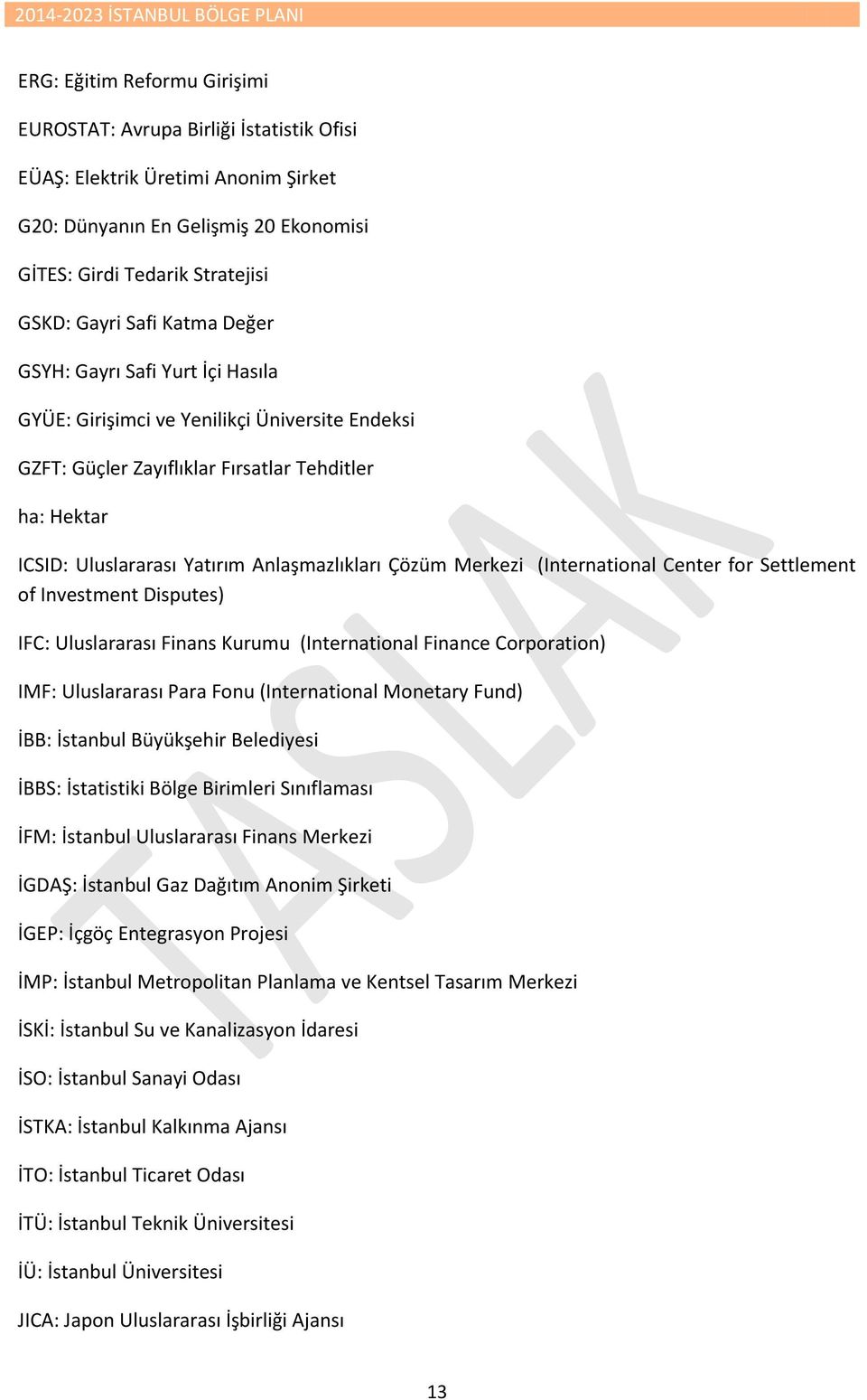 Yatırım Anlaşmazlıkları Çözüm Merkezi (International Center for Settlement of Investment Disputes) IFC: Uluslararası Finans Kurumu (International Finance Corporation) IMF: Uluslararası Para Fonu