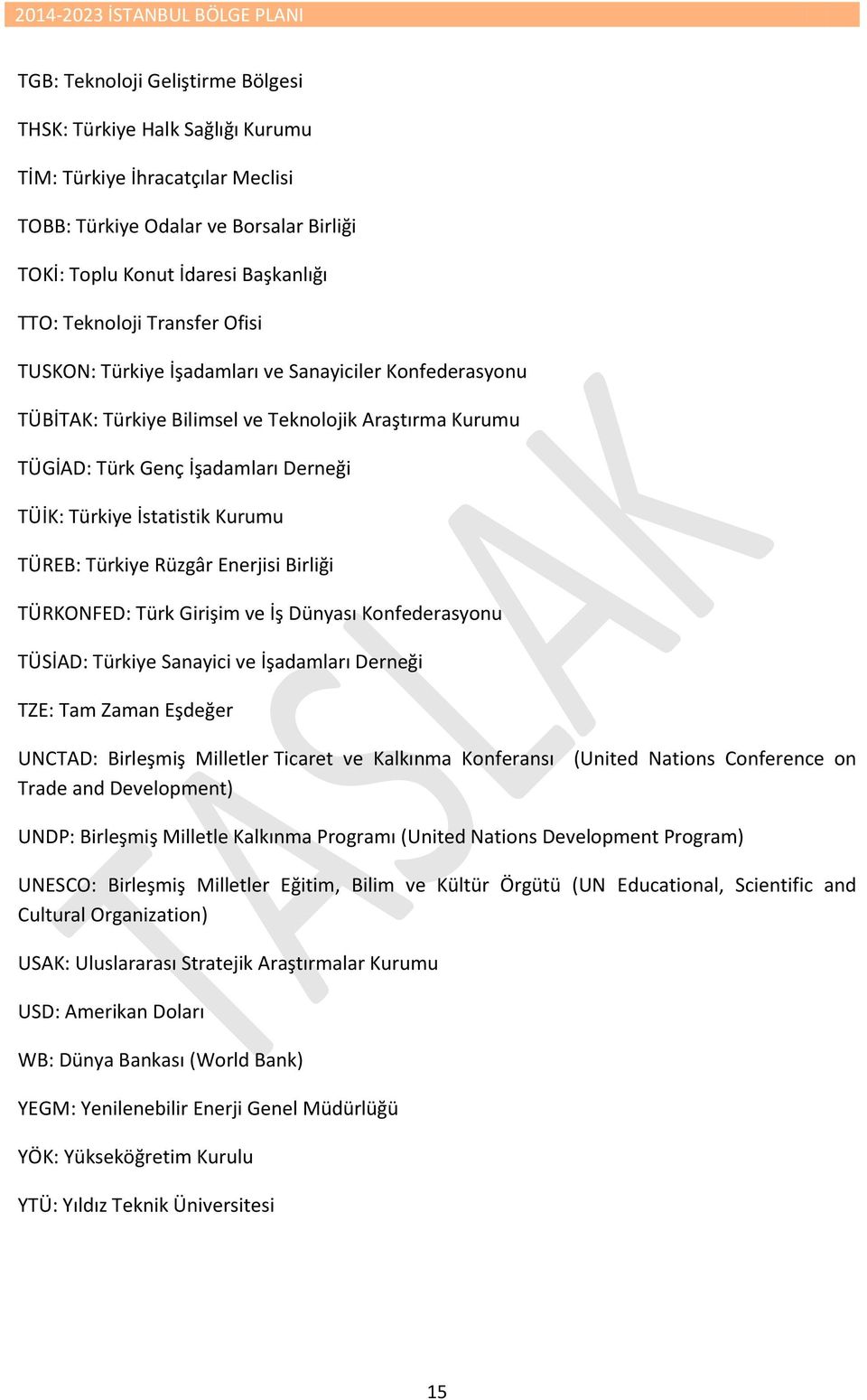 Türkiye İstatistik Kurumu TÜREB: Türkiye Rüzgâr Enerjisi Birliği TÜRKONFED: Türk Girişim ve İş Dünyası Konfederasyonu TÜSİAD: Türkiye Sanayici ve İşadamları Derneği TZE: Tam Zaman Eşdeğer UNCTAD: