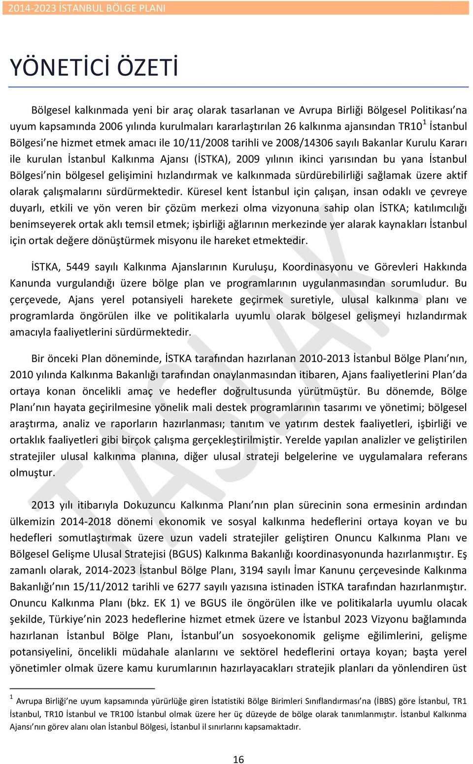 yarısından bu yana İstanbul Bölgesi nin bölgesel gelişimini hızlandırmak ve kalkınmada sürdürebilirliği sağlamak üzere aktif olarak çalışmalarını sürdürmektedir.