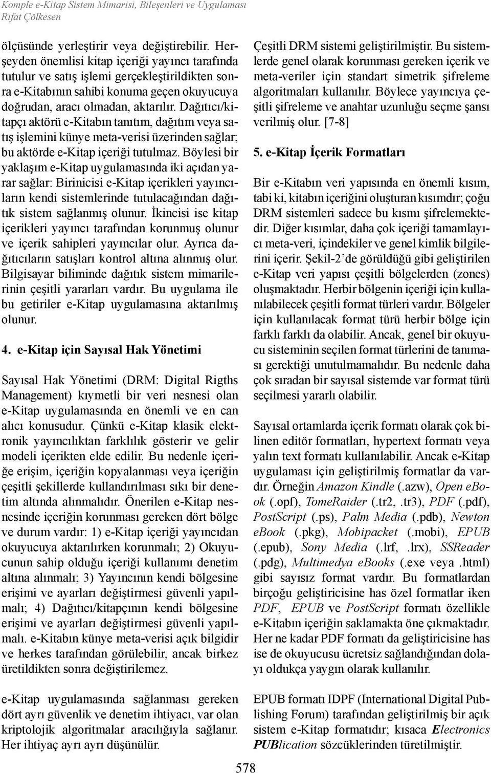 Dağıtıcı/kitapçı aktörü e-kitabın tanıtım, dağıtım veya satış işlemini künye meta-verisi üzerinden sağlar; bu aktörde içeriği tutulmaz.