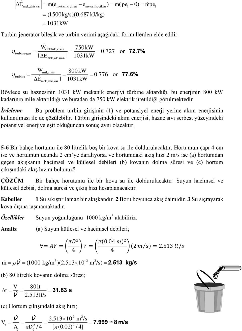 6% Böylece su haznesinin 0 kw mekanik enerjiyi türbine aktardığı, bu enerjinin 800 kw kadarının mile aktarıldığı ve buradan da 750 kw elektrik üretildiği görülmektedir.