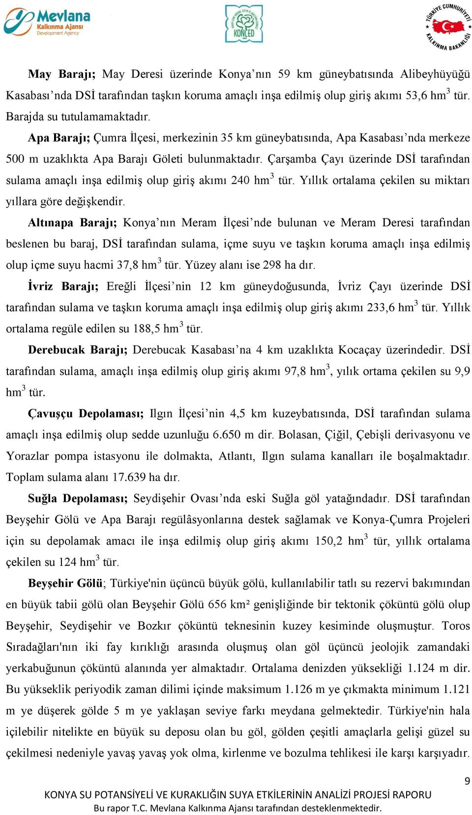 Çarşamba Çayı üzerinde DSİ tarafından sulama amaçlı inşa edilmiş olup giriş akımı 240 hm 3 tür. Yıllık ortalama çekilen su miktarı yıllara göre değişkendir.