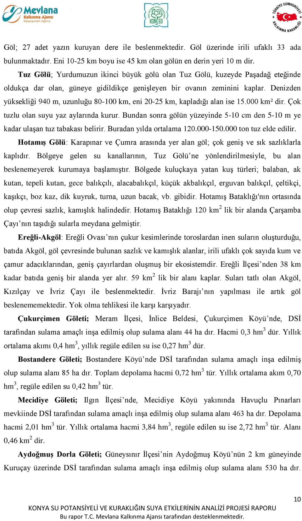 Denizden yüksekliği 940 m, uzunluğu 80-100 km, eni 20-25 km, kapladığı alan ise 15.000 km² dir. Çok tuzlu olan suyu yaz aylarında kurur.