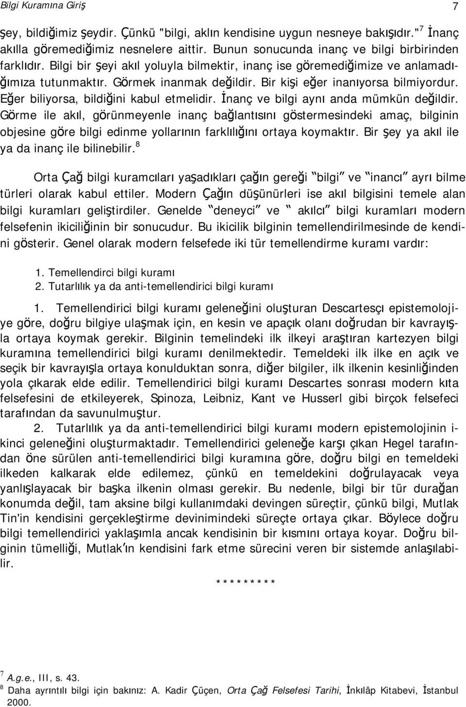 Bir kişi eğer inanıyorsa bilmiyordur. Eğer biliyorsa, bildiğini kabul etmelidir. İnanç ve bilgi aynı anda mümkün değildir.