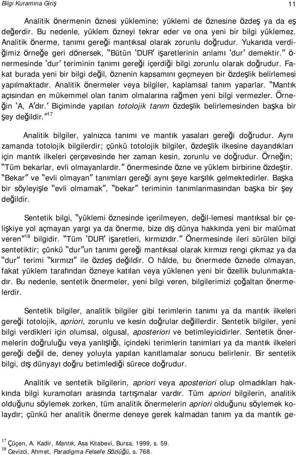 ö- nermesinde dur teriminin tanımı gereği içerdiği bilgi zorunlu olarak doğrudur. Fakat burada yeni bir bilgi değil, öznenin kapsamını geçmeyen bir özdeşlik belirlemesi yapılmaktadır.