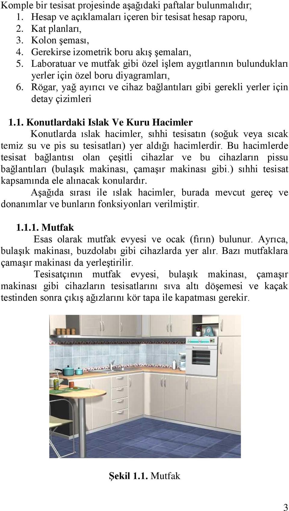 1. Konutlardaki Islak Ve Kuru Hacimler Konutlarda ıslak hacimler, sıhhi tesisatın (soğuk veya sıcak temiz su ve pis su tesisatları) yer aldığı hacimlerdir.