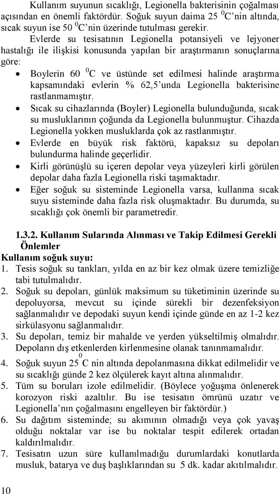 kapsamındaki evlerin % 62,5 unda Legionella bakterisine rastlanmamıştır. Sıcak su cihazlarında (Boyler) Legionella bulunduğunda, sıcak su musluklarının çoğunda da Legionella bulunmuştur.