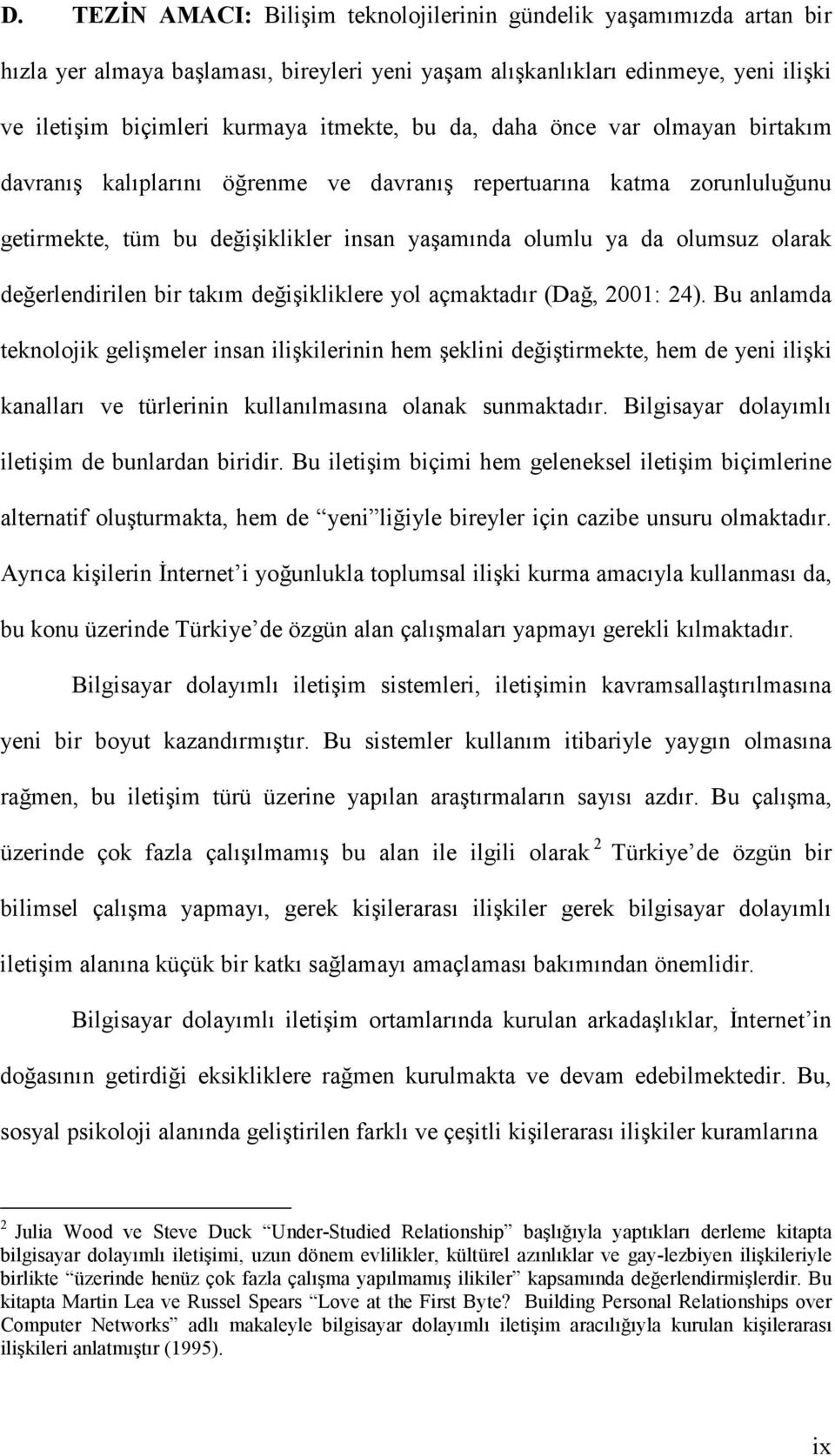 değerlendirilen bir takım değişikliklere yol açmaktadır (Dağ, 2001: 24).