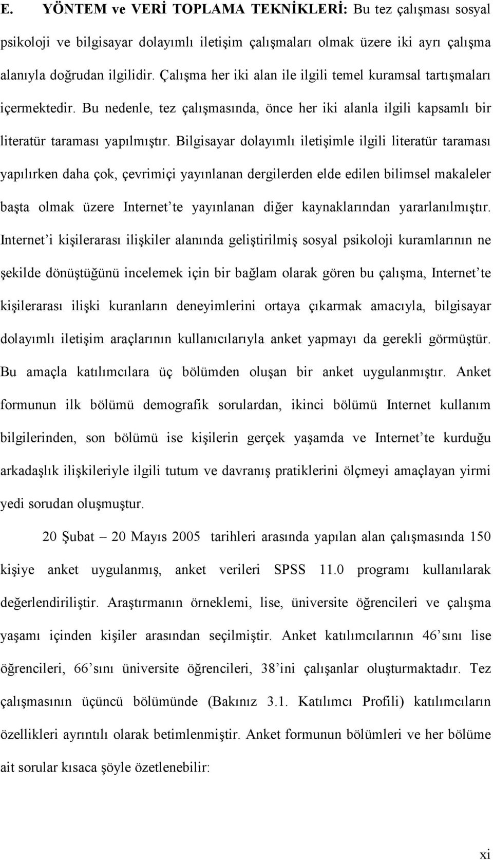 Bilgisayar dolayımlı iletişimle ilgili literatür taraması yapılırken daha çok, çevrimiçi yayınlanan dergilerden elde edilen bilimsel makaleler başta olmak üzere Internet te yayınlanan diğer