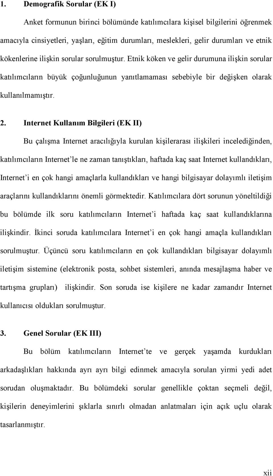 Internet Kullanım Bilgileri (EK II) Bu çalışma Internet aracılığıyla kurulan kişilerarası ilişkileri incelediğinden, katılımcıların Internet le ne zaman tanıştıkları, haftada kaç saat Internet