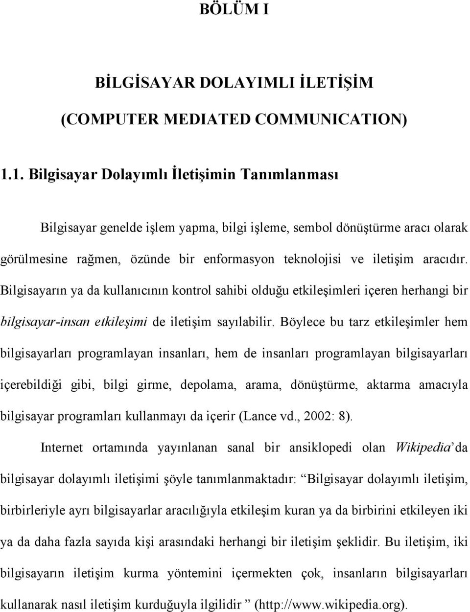 aracıdır. Bilgisayarın ya da kullanıcının kontrol sahibi olduğu etkileşimleri içeren herhangi bir bilgisayar-insan etkileşimi de iletişim sayılabilir.