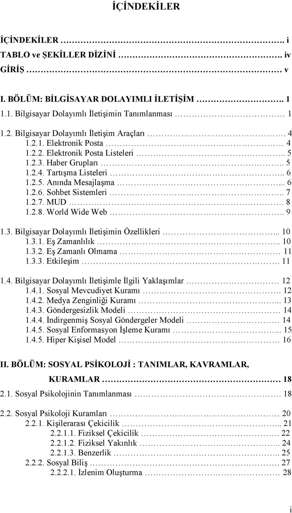 . 7 1.2.7. MUD. 8 1.2.8. World Wide Web.. 9 1.3. Bilgisayar Dolayımlı İletişimin Özellikleri... 10 1.3.1. Eş Zamanlılık.. 10 1.3.2. Eş Zamanlı Olmama 11 1.3.3. Etkileşim. 11 1.4.