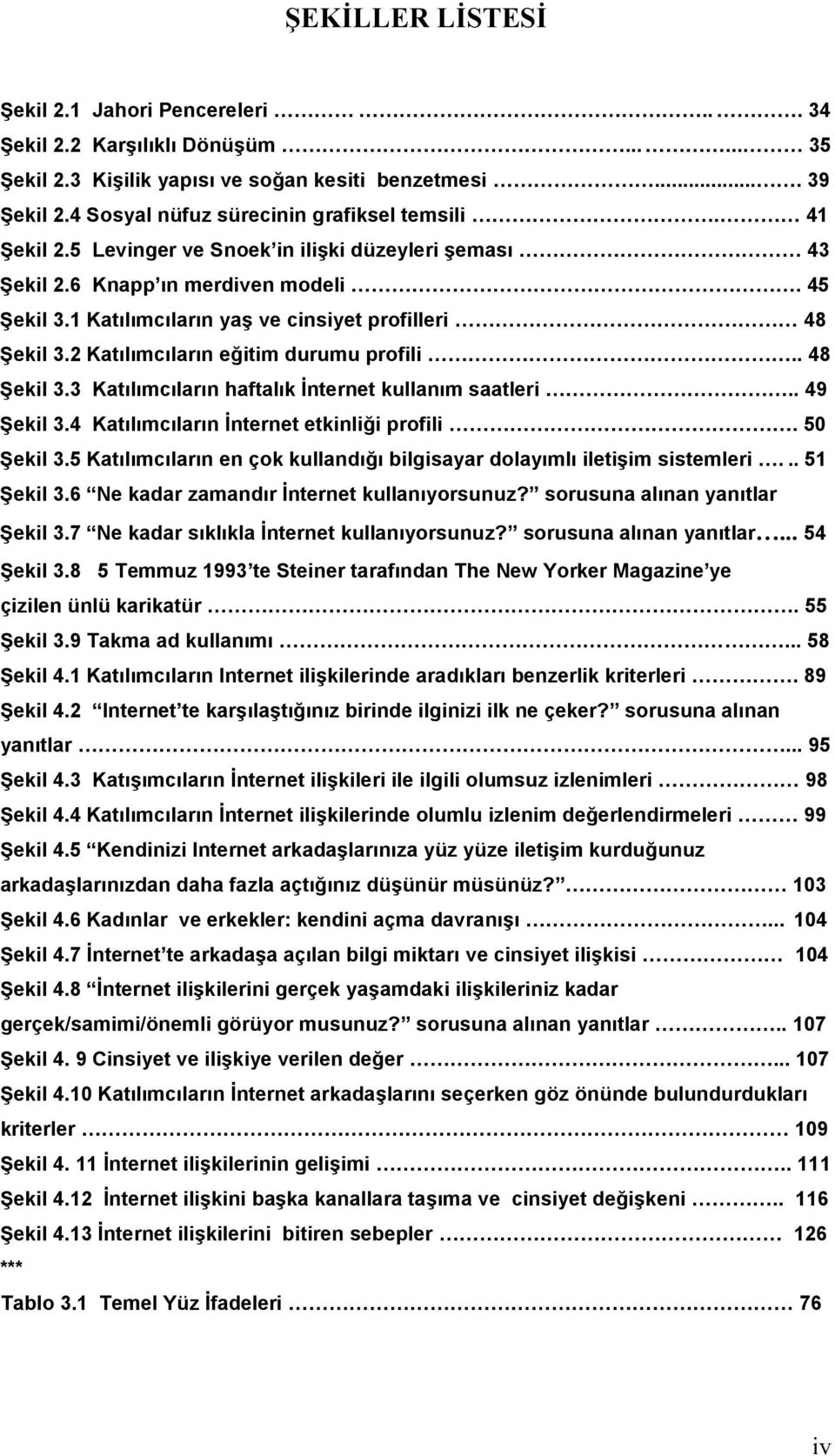 2 Katılımcıların eğitim durumu profili.. 48 Şekil 3.3 Katılımcıların haftalık İnternet kullanım saatleri.. 49 Şekil 3.4 Katılımcıların İnternet etkinliği profili. 50 Şekil 3.