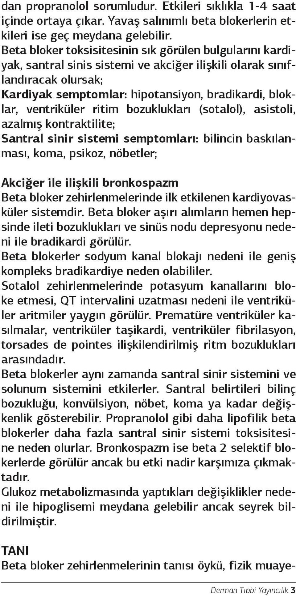 ventriküler ritim bozuklukları (sotalol), asistoli, azalmış kontraktilite; Santral sinir sistemi semptomları: bilincin baskılanması, koma, psikoz, nöbetler; Akciğer ile ilişkili bronkospazm Beta