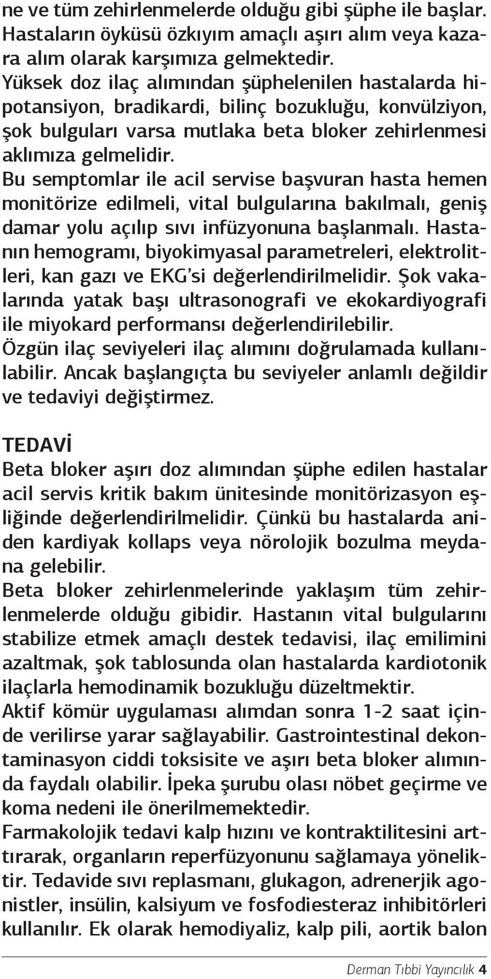 Bu semptomlar ile acil servise başvuran hasta hemen monitörize edilmeli, vital bulgularına bakılmalı, geniş damar yolu açılıp sıvı infüzyonuna başlanmalı.