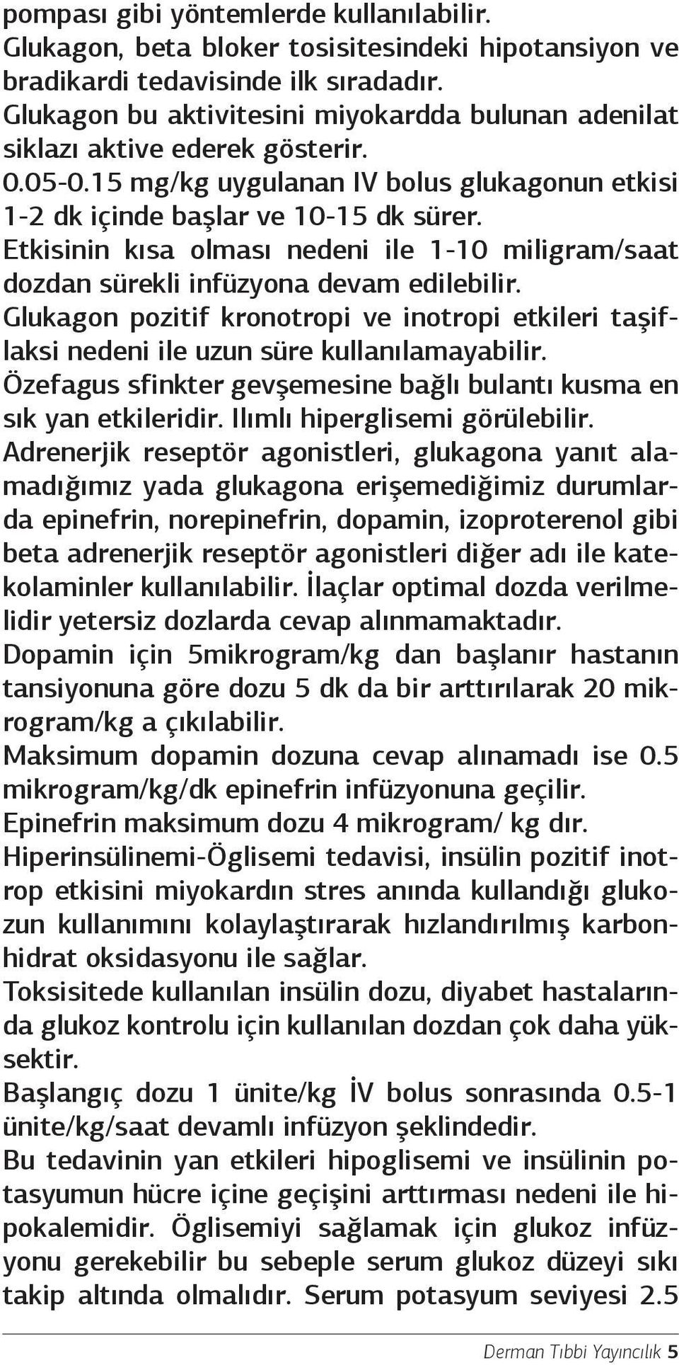 Etkisinin kısa olması nedeni ile 1-10 miligram/saat dozdan sürekli infüzyona devam edilebilir. Glukagon pozitif kronotropi ve inotropi etkileri taşiflaksi nedeni ile uzun süre kullanılamayabilir.