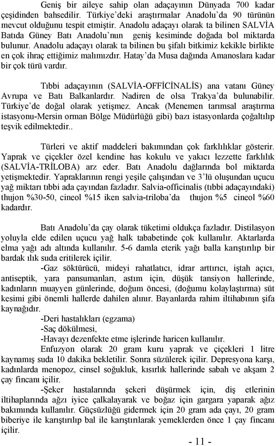 Anadolu adaçayı olarak ta bilinen bu şifalı bitkimiz kekikle birlikte en çok ihraç ettiğimiz malımızdır. Hatay da Musa dağında Amanoslara kadar bir çok türü vardır.