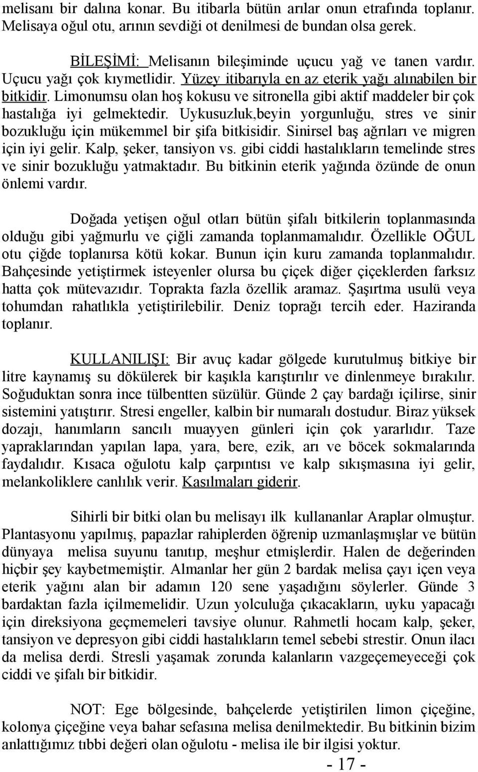 Limonumsu olan hoş kokusu ve sitronella gibi aktif maddeler bir çok hastalığa iyi gelmektedir. Uykusuzluk,beyin yorgunluğu, stres ve sinir bozukluğu için mükemmel bir şifa bitkisidir.