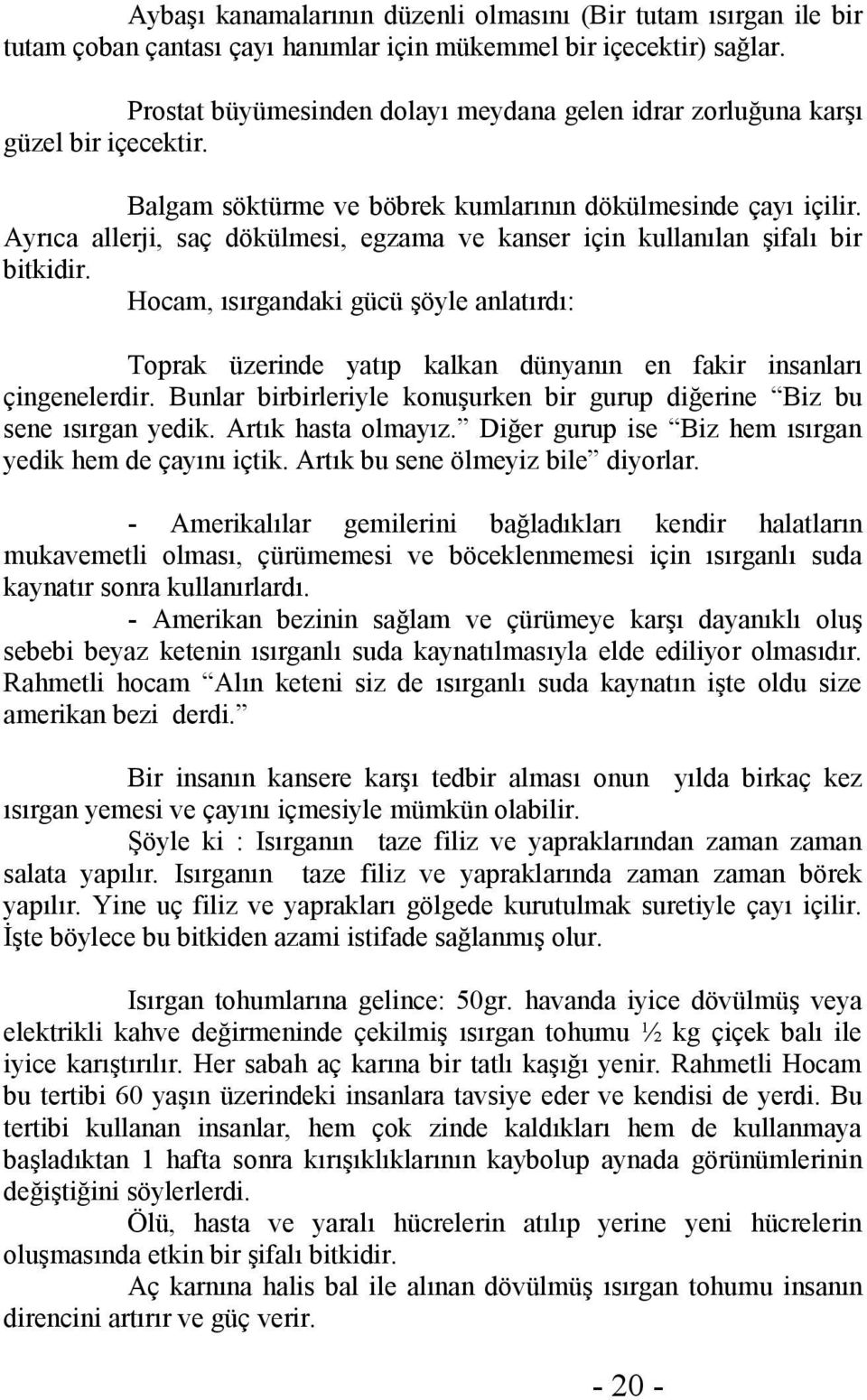 Ayrıca allerji, saç dökülmesi, egzama ve kanser için kullanılan şifalı bir bitkidir. Hocam, ısırgandaki gücü şöyle anlatırdı: Toprak üzerinde yatıp kalkan dünyanın en fakir insanları çingenelerdir.