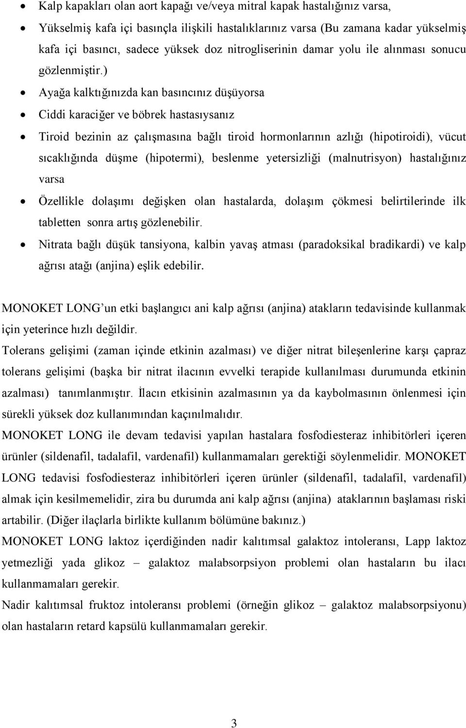 ) Ayağa kalktığınızda kan basıncınız düşüyorsa Ciddi karaciğer ve böbrek hastasıysanız Tiroid bezinin az çalışmasına bağlı tiroid hormonlarının azlığı (hipotiroidi), vücut sıcaklığında düşme