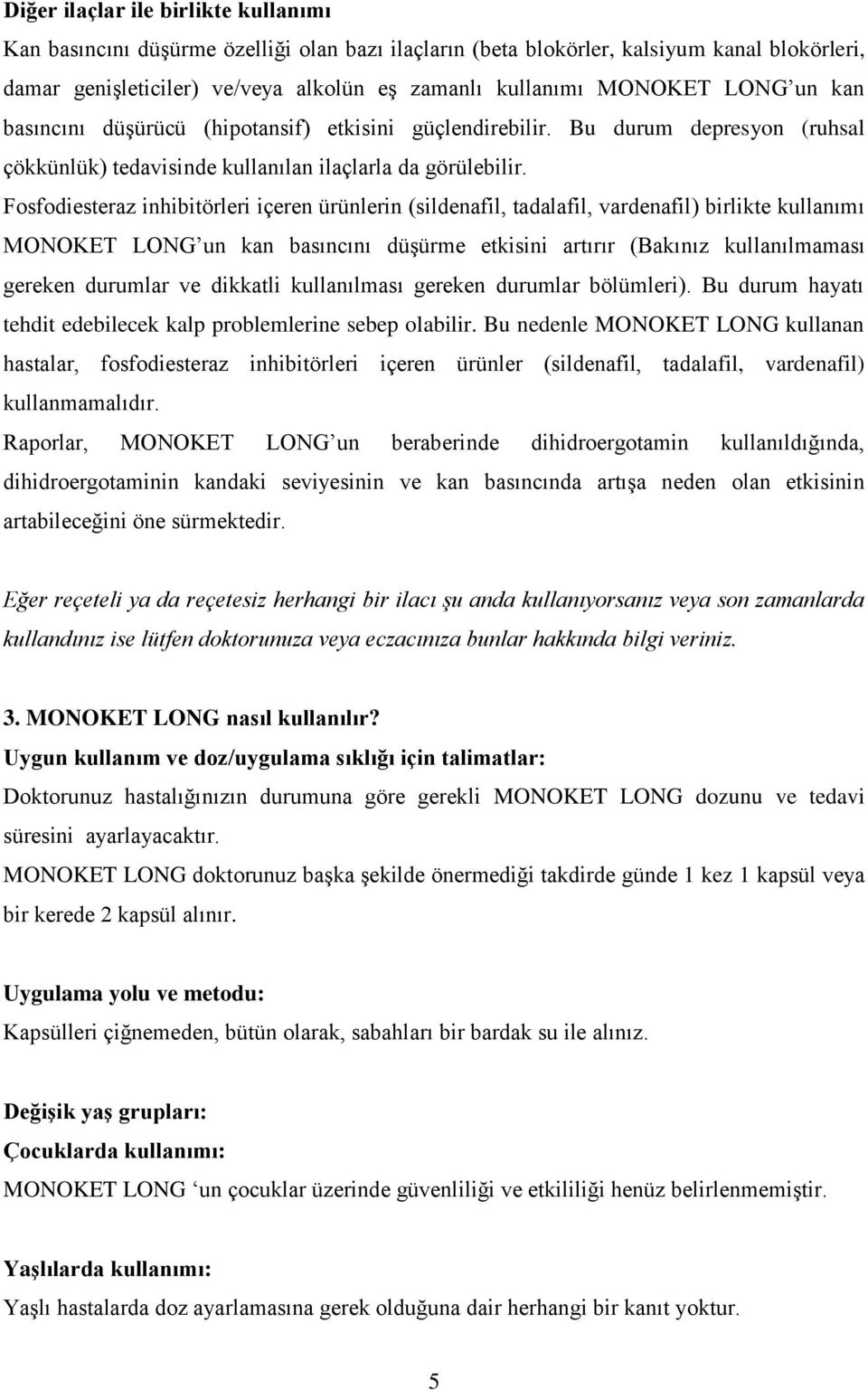 Fosfodiesteraz inhibitörleri içeren ürünlerin (sildenafil, tadalafil, vardenafil) birlikte kullanımı MONOKET LONG un kan basıncını düşürme etkisini artırır (Bakınız kullanılmaması gereken durumlar ve