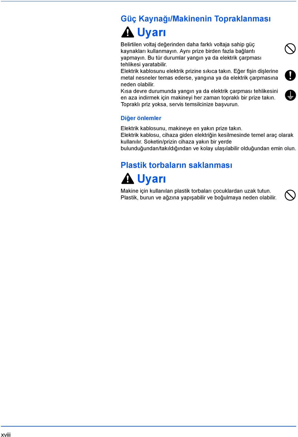 Eğer fişin dişlerine metal nesneler temas ederse, yangına ya da elektrik çarpmasına neden olabilir.