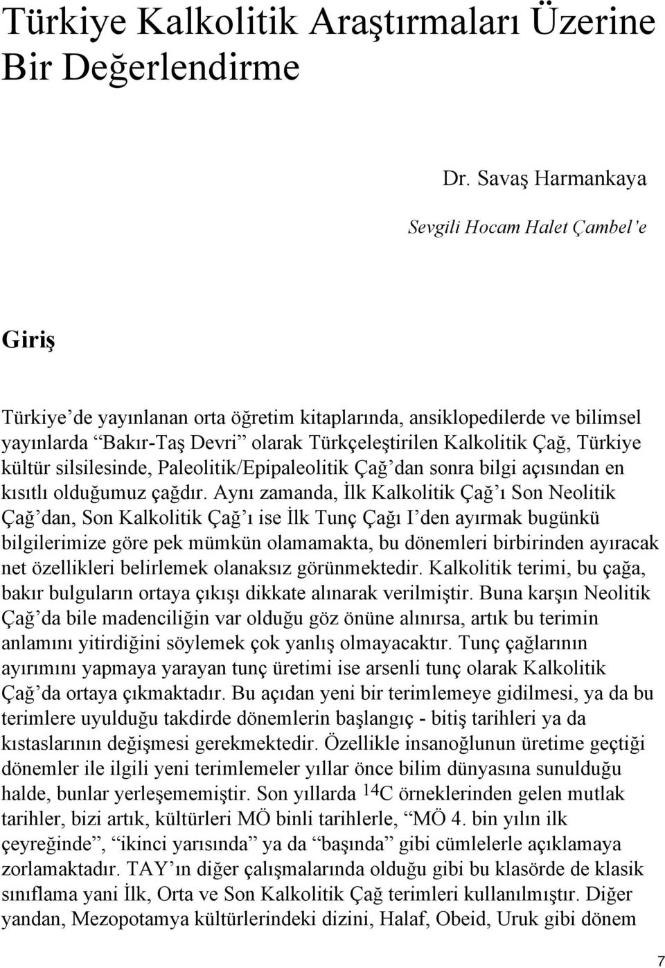 Türkiye kültür silsilesinde, Paleolitik/Epipaleolitik Çağ dan sonra bilgi açısından en kısıtlı olduğumuz çağdır.