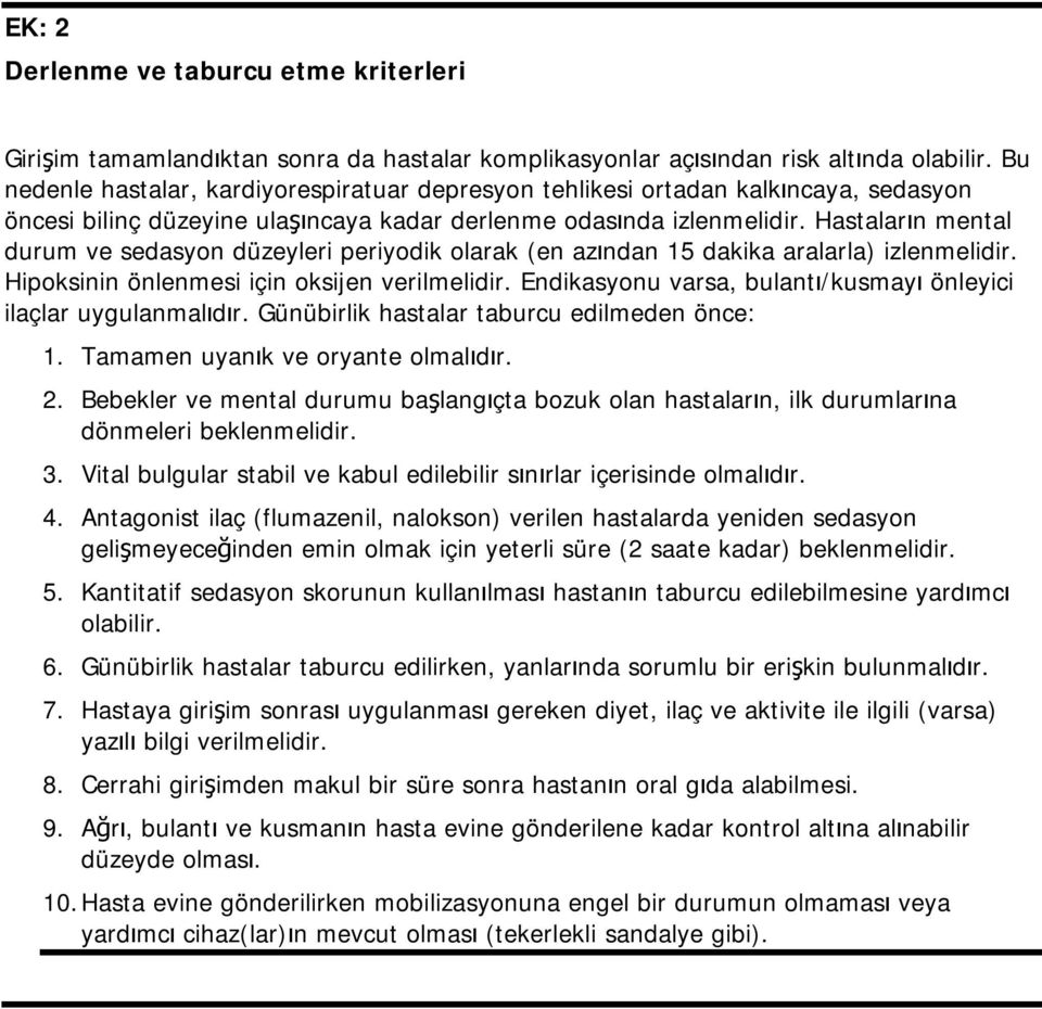 Hastaların mental durum ve sedasyon düzeyleri periyodik olarak (en azından 15 dakika aralarla) izlenmelidir. Hipoksinin önlenmesi için oksijen verilmelidir.