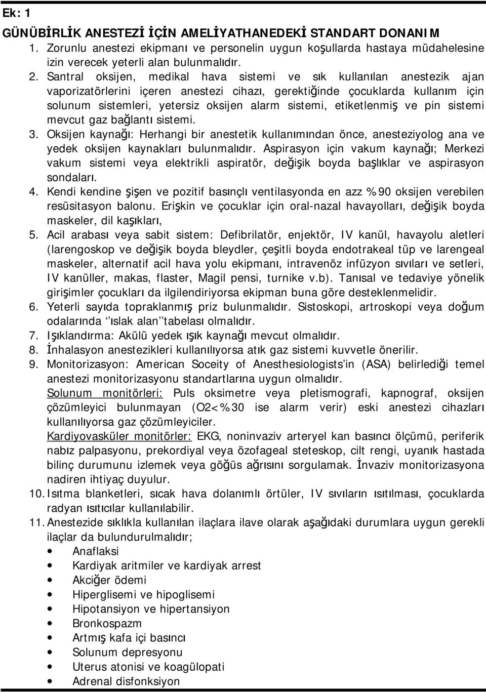 sistemi, etiketlenmiş ve pin sistemi mevcut gaz bağlantı sistemi. 3. Oksijen kaynağı: Herhangi bir anestetik kullanımından önce, anesteziyolog ana ve yedek oksijen kaynakları bulunmalıdır.