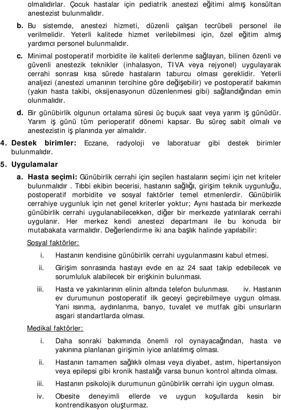 Minimal postoperatif morbidite ile kaliteli derlenme sağlayan, bilinen özenli ve güvenli anestezik teknikler (inhalasyon, TIVA veya rejyonel) uygulayarak cerrahi sonrası kısa sürede hastaların