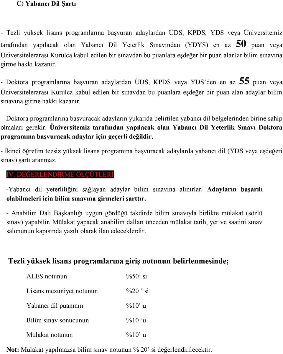 - Doktora programlarına başvuran adaylardan ÜDS, KPDS veya YDS den en az 55 puan veya Üniversitelerarası Kurulca kabul edilen bir sınavdan bu puanlara eşdeğer bir puan alan adaylar bilim sınavına