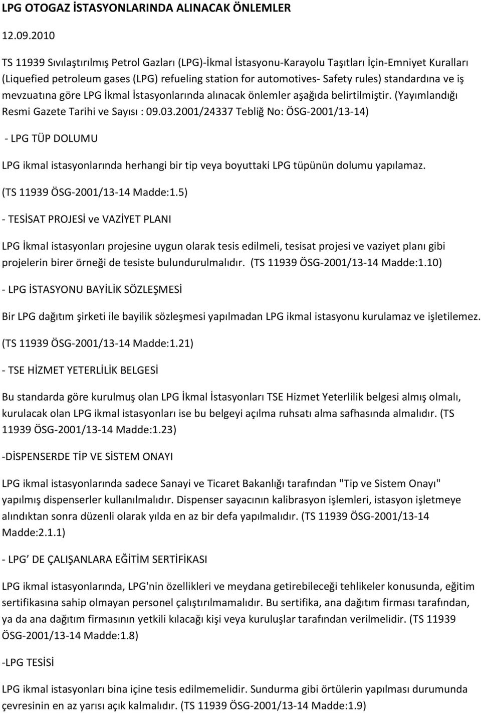 standardına ve iş mevzuatına göre LPG İkmal İstasyonlarında alınacak önlemler aşağıda belirtilmiştir. (Yayımlandığı Resmi Gazete Tarihi ve Sayısı : 09.03.