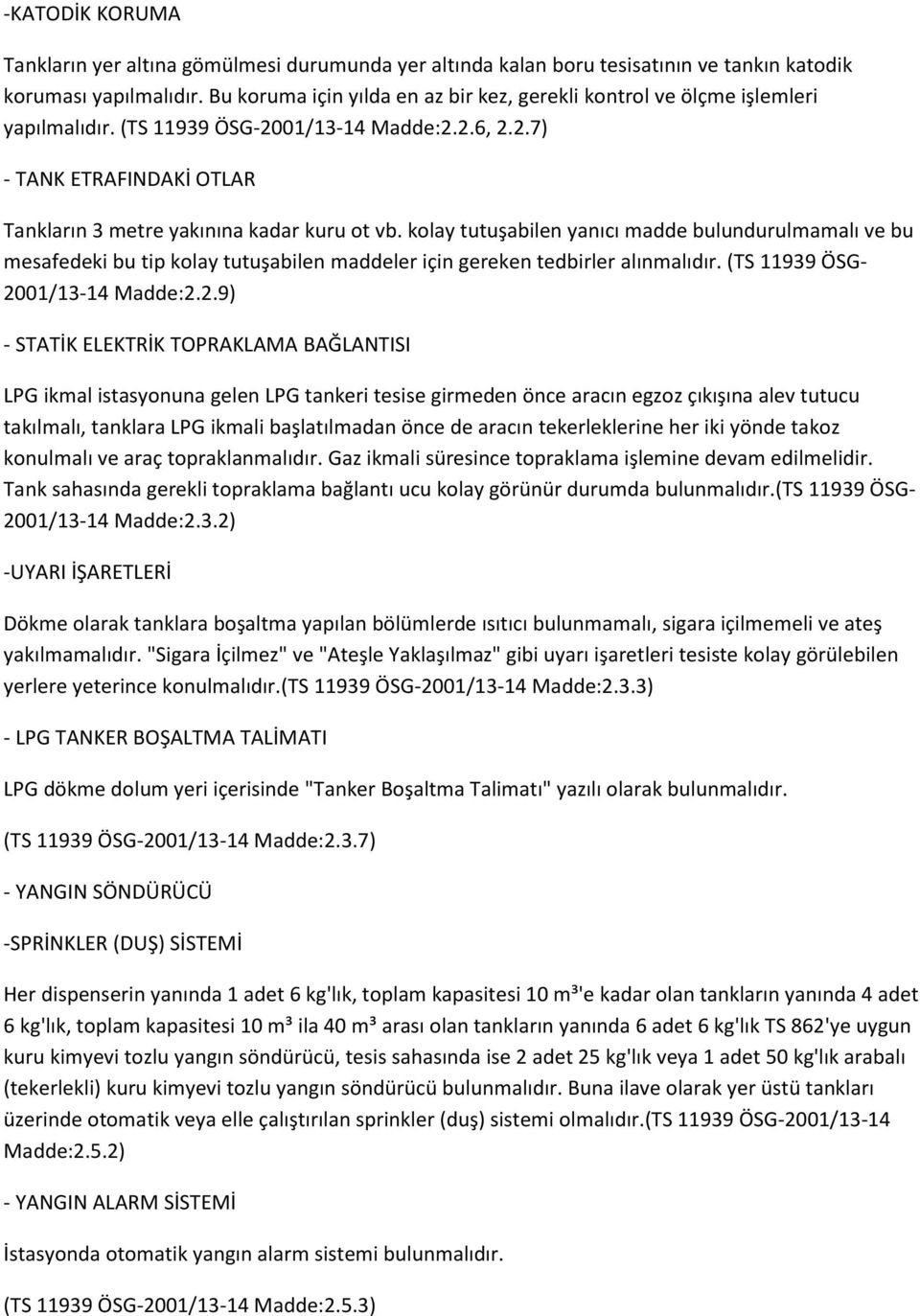 kolay tutuşabilen yanıcı madde bulundurulmamalı ve bu mesafedeki bu tip kolay tutuşabilen maddeler için gereken tedbirler alınmalıdır. (TS 11939 ÖSG- 20