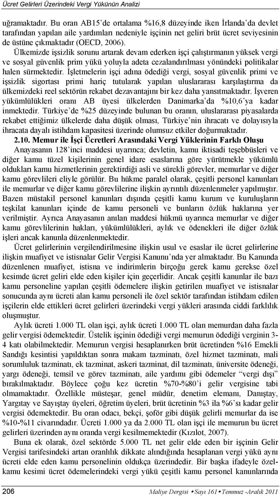 Ülkemizde işsizlik sorunu artarak devam ederken işçi çalıştırmanın yüksek vergi ve sosyal güvenlik prim yükü yoluyla adeta cezalandırılması yönündeki politikalar halen sürmektedir.