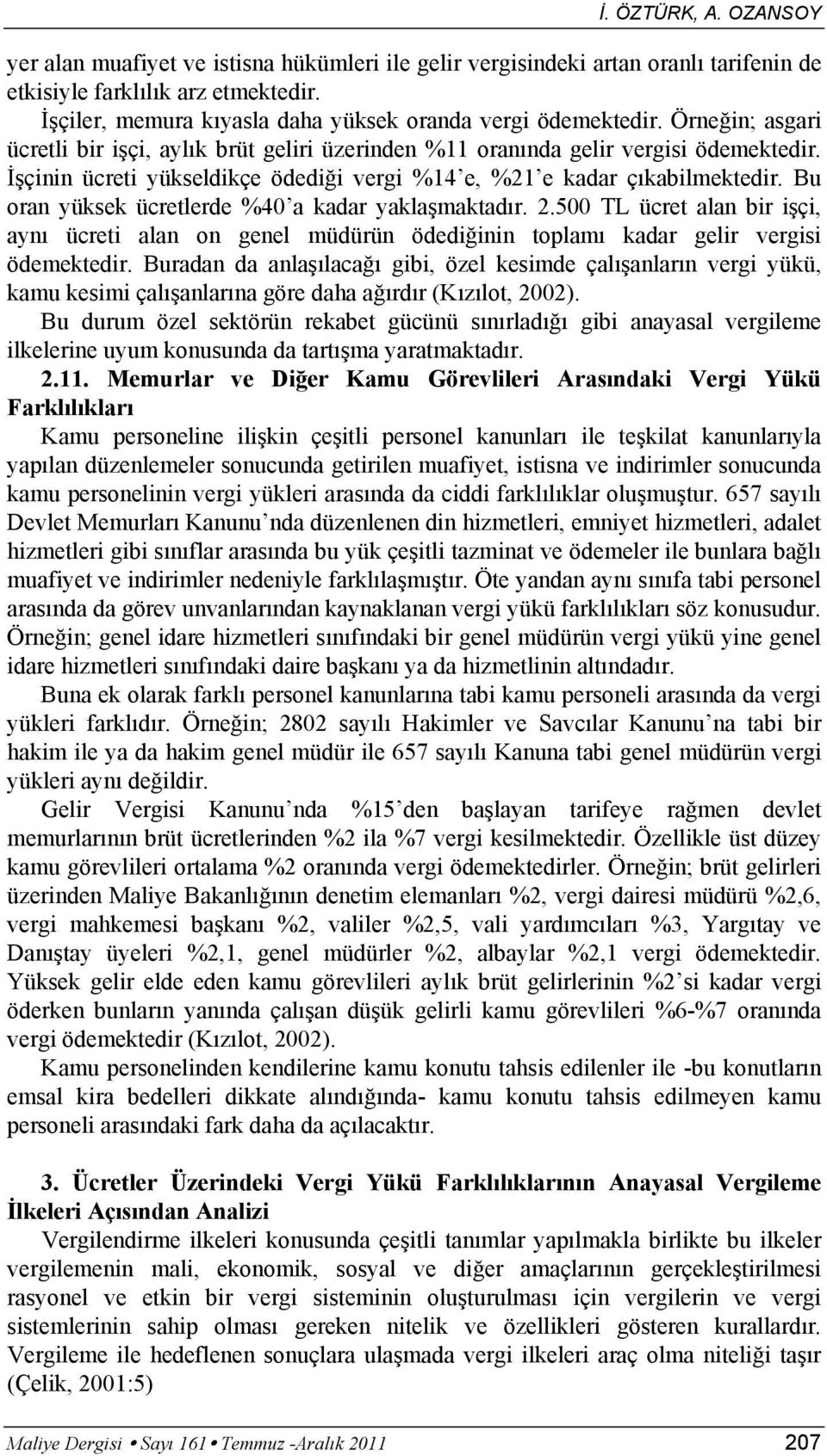 İşçinin ücreti yükseldikçe ödediği vergi %14 e, %21 e kadar çıkabilmektedir. Bu oran yüksek ücretlerde %40 a kadar yaklaşmaktadır. 2.