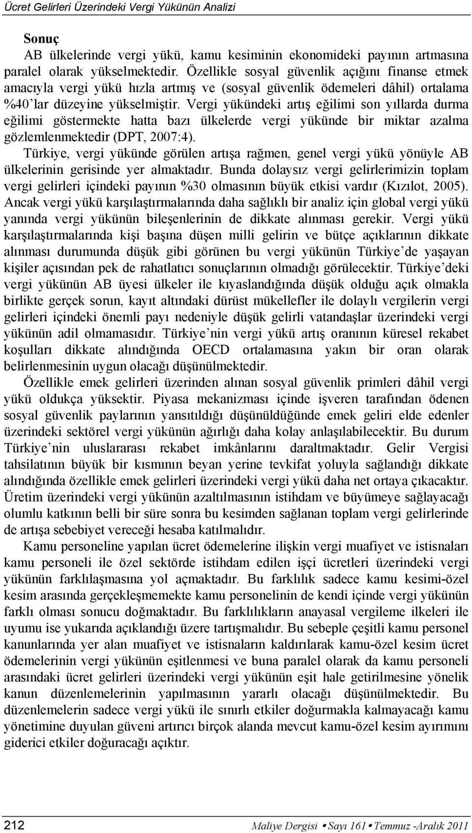 Vergi yükündeki artış eğilimi son yıllarda durma eğilimi göstermekte hatta bazı ülkelerde vergi yükünde bir miktar azalma gözlemlenmektedir (DPT, 2007:4).