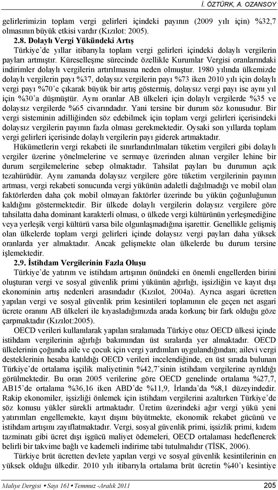 Küreselleşme sürecinde özellikle Kurumlar Vergisi oranlarındaki indirimler dolaylı vergilerin artırılmasına neden olmuştur.