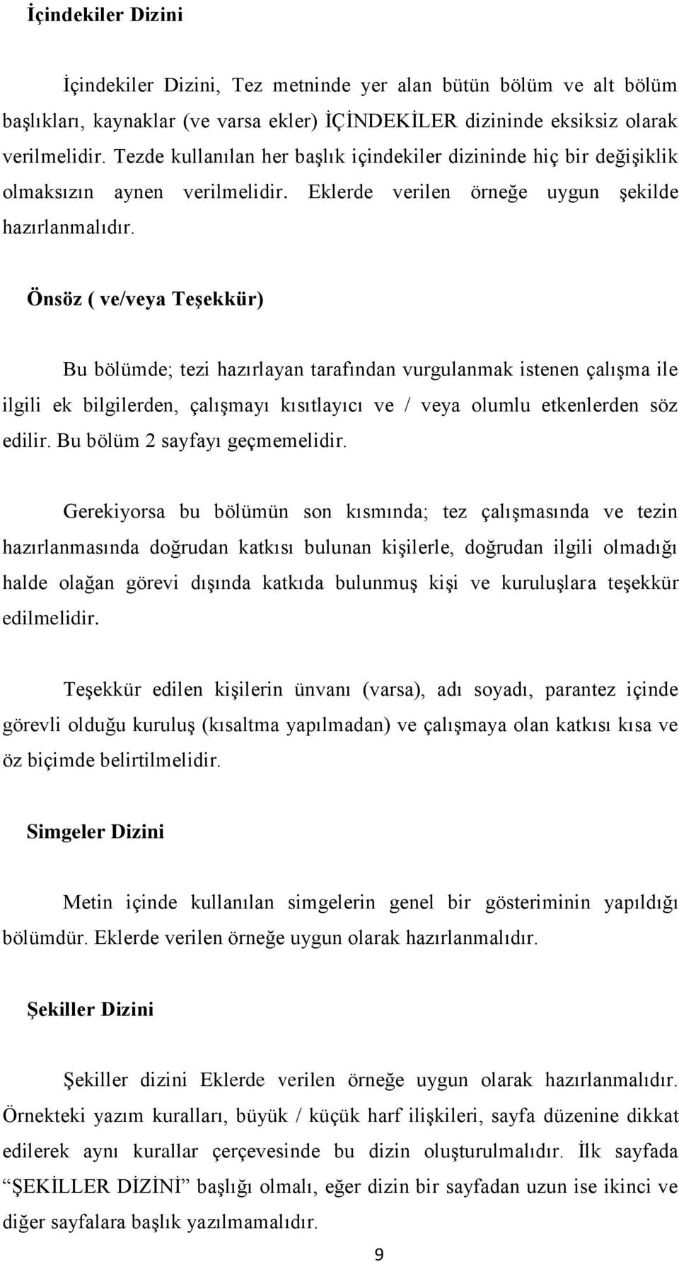 Önsöz ( ve/veya TeĢekkür) Bu bölümde; tezi hazırlayan tarafından vurgulanmak istenen çalıģma ile ilgili ek bilgilerden, çalıģmayı kısıtlayıcı ve / veya olumlu etkenlerden söz edilir.