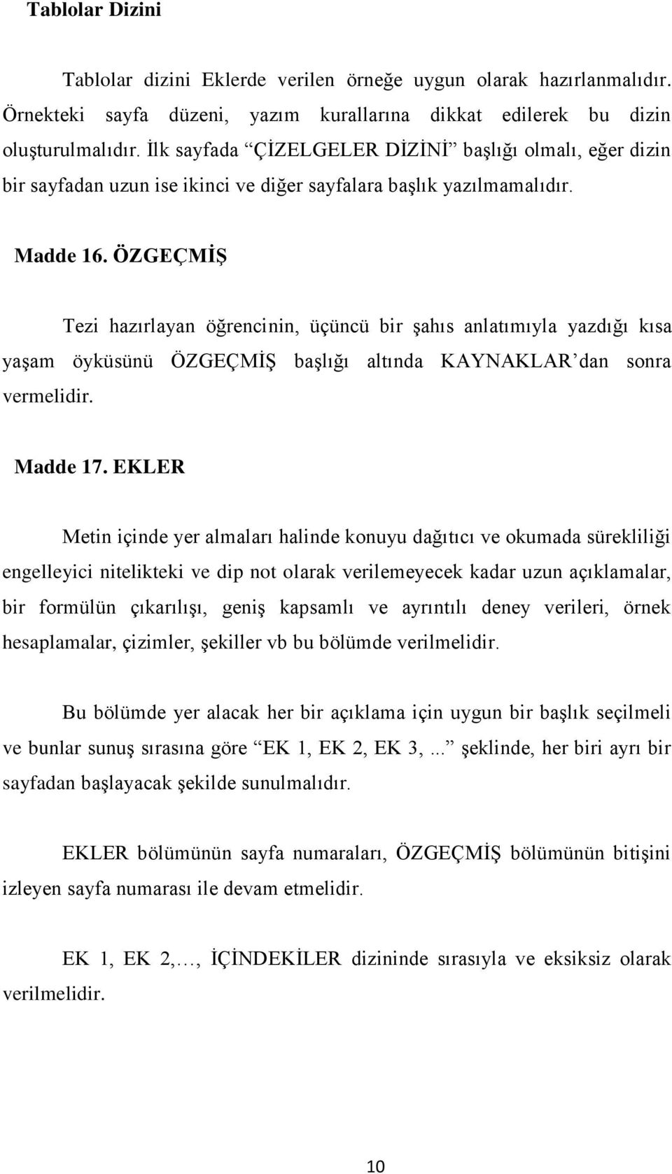 ÖZGEÇMĠġ Tezi hazırlayan öğrencinin, üçüncü bir Ģahıs anlatımıyla yazdığı kısa yaģam öyküsünü ÖZGEÇMĠġ baģlığı altında KAYNAKLAR dan sonra vermelidir. Madde 17.