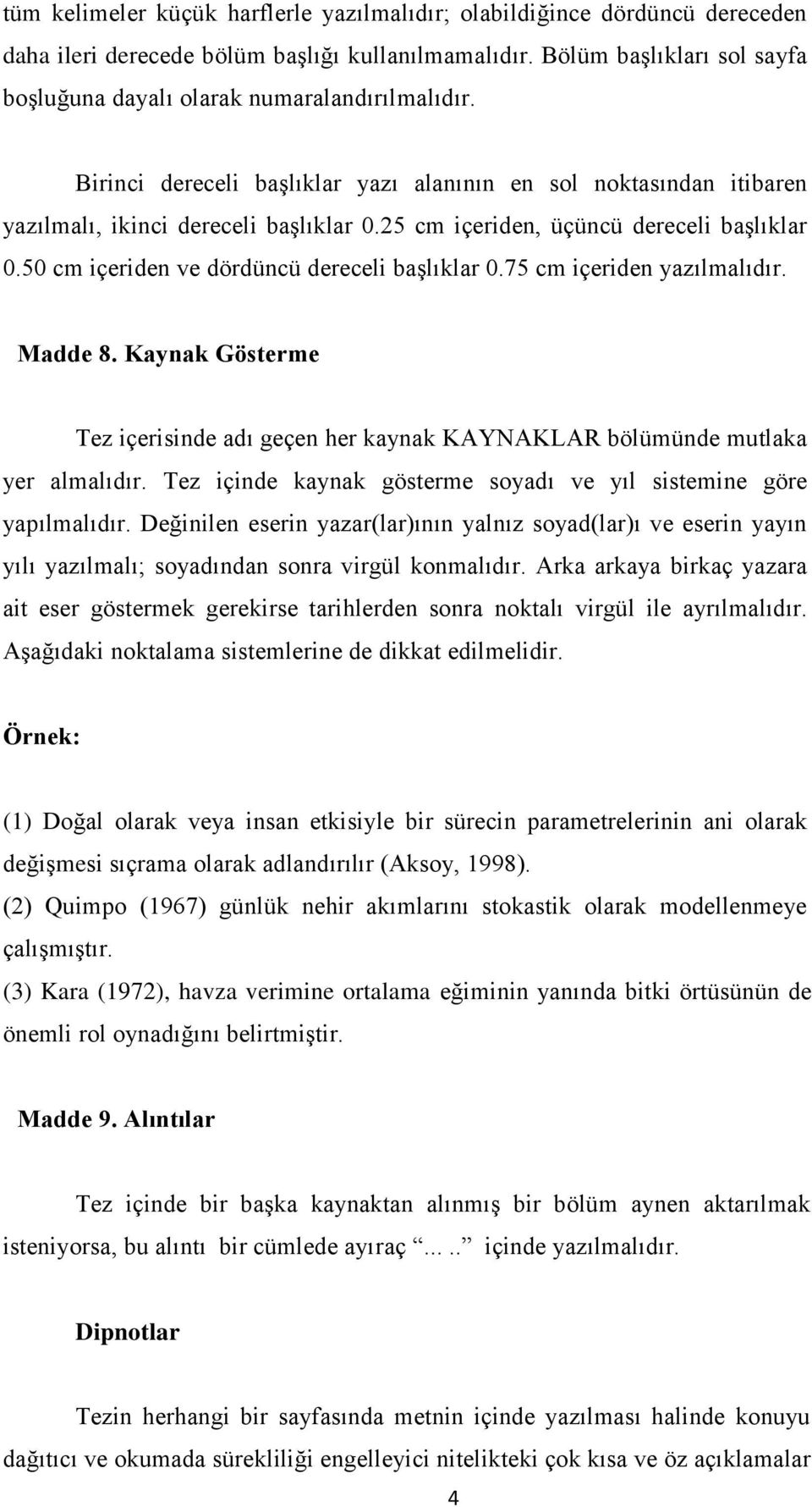 25 cm içeriden, üçüncü dereceli baģlıklar 0.50 cm içeriden ve dördüncü dereceli baģlıklar 0.75 cm içeriden yazılmalıdır. Madde 8.