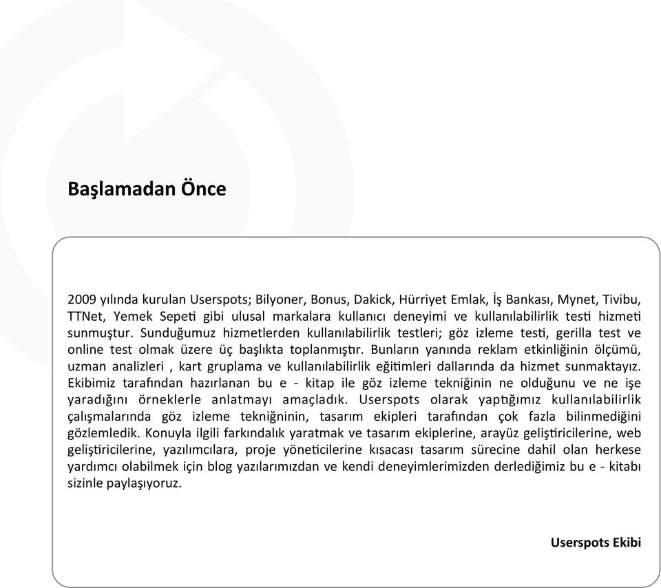 Bunların yanında reklam etkinliğinin ölçümü, uzman analizleri, kart gruplama ve kullanılabilirlik eği:mleri dallarında da hizmet sunmaktayız.