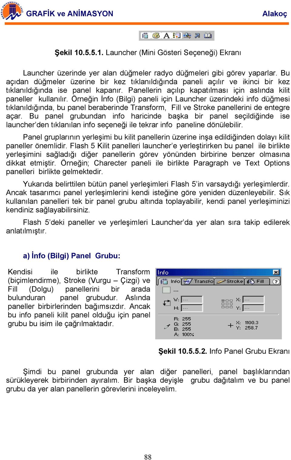 Örneğin İnfo (Bilgi) paneli için Launcher üzerindeki info düğmesi tıklanıldığında, bu panel beraberinde Transform, Fill ve Stroke panellerini de entegre açar.