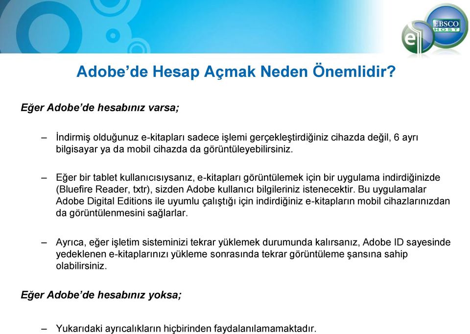 Eğer bir tablet kullanıcısıysanız, e-kitapları görüntülemek için bir uygulama indirdiğinizde (Bluefire Reader, txtr), sizden Adobe kullanıcı bilgileriniz istenecektir.