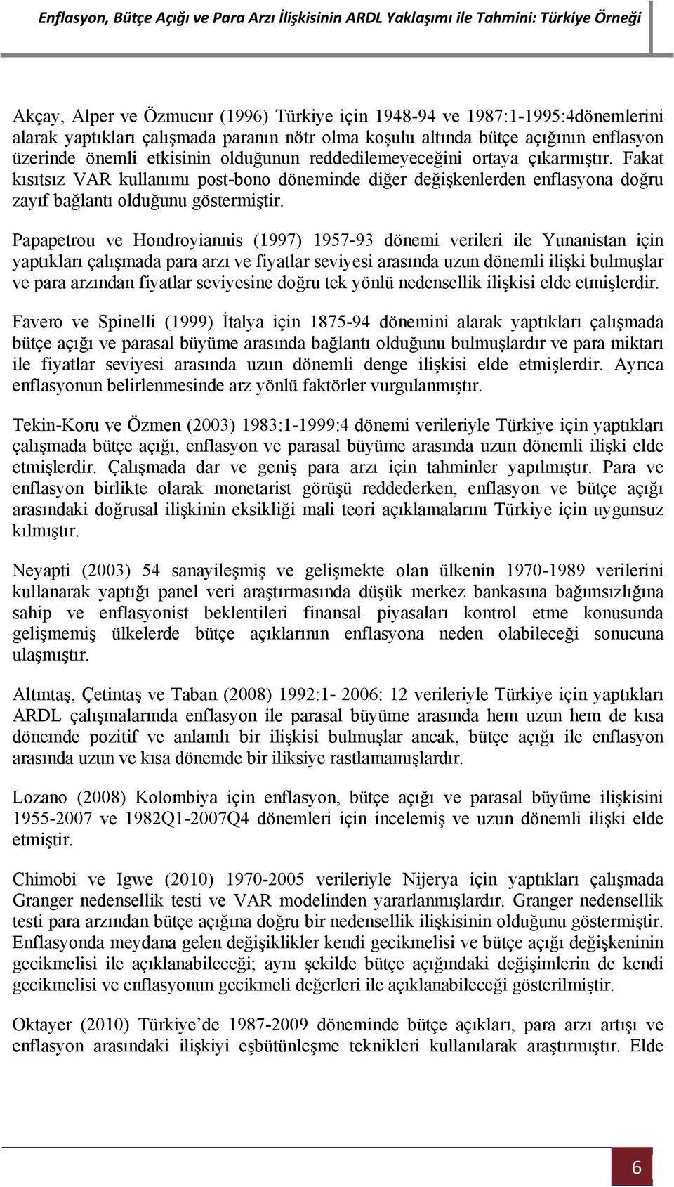 Papapetrou ve Hondroyiannis (1997) 1957-93 dönemi verileri ile Yunanistan için yaptıkları çalışmada para arzı ve fiyatlar seviyesi arasında uzun dönemli ilişki bulmuşlar ve para arzından fiyatlar