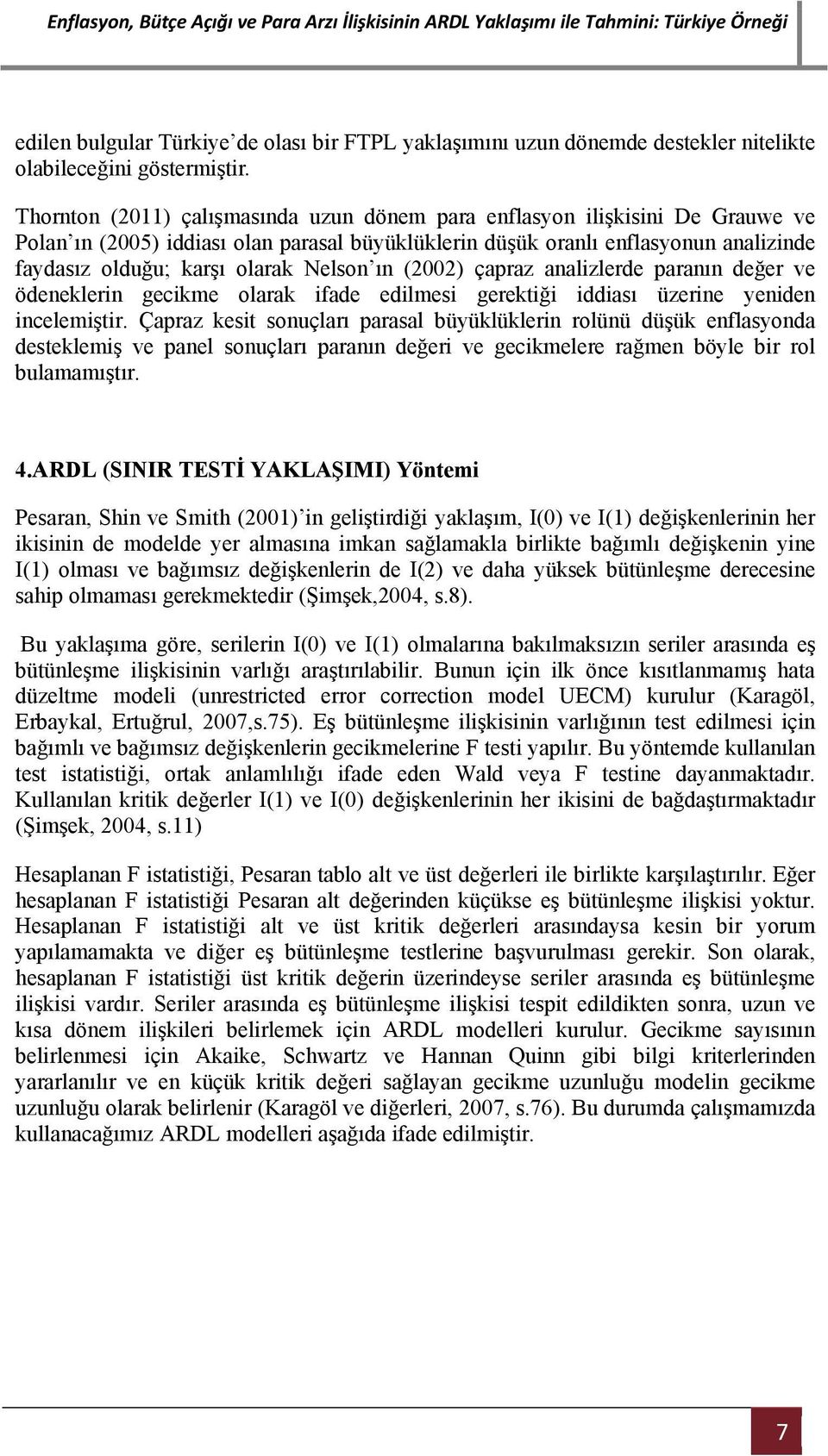 Nelson ın (2002) çapraz analizlerde paranın değer ve ödeneklerin gecikme olarak ifade edilmesi gerektiği iddiası üzerine yeniden incelemiştir.