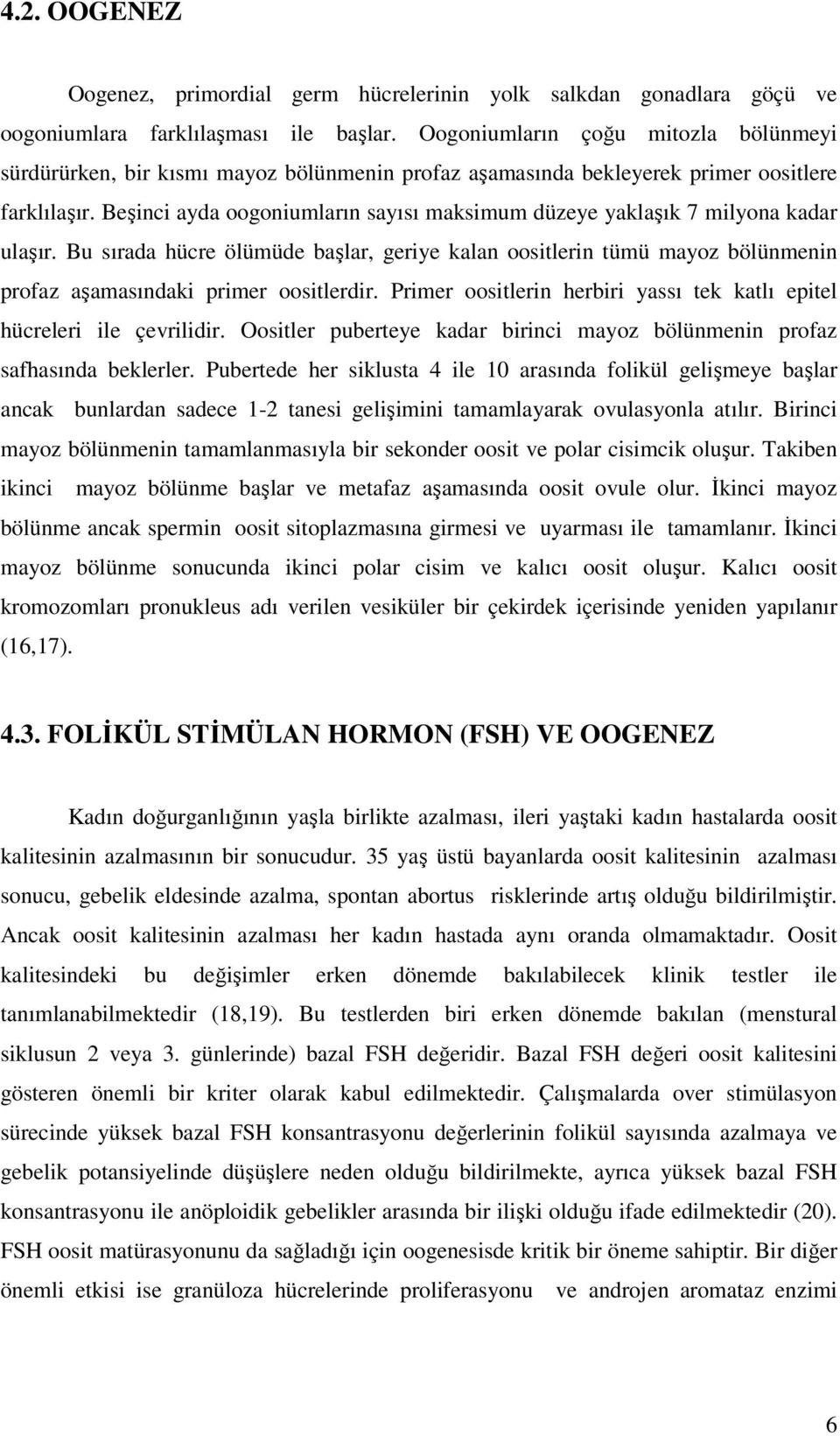 Beşinci ayda oogoniumların sayısı maksimum düzeye yaklaşık 7 milyona kadar ulaşır. Bu sırada hücre ölümüde başlar, geriye kalan oositlerin tümü mayoz bölünmenin profaz aşamasındaki primer oositlerdir.