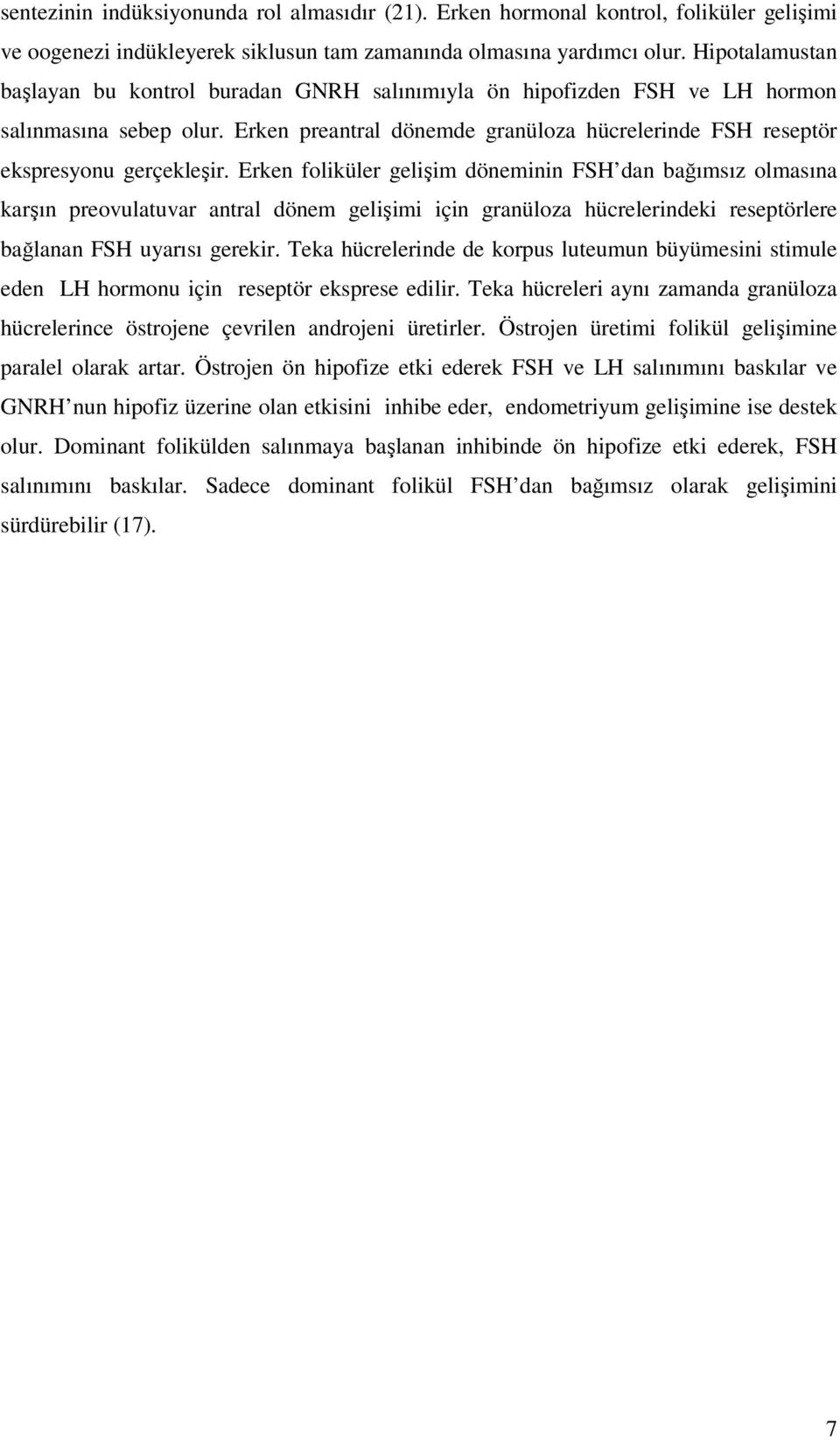 Erken foliküler gelişim döneminin FSH dan bağımsız olmasına karşın preovulatuvar antral dönem gelişimi için granüloza hücrelerindeki reseptörlere bağlanan FSH uyarısı gerekir.