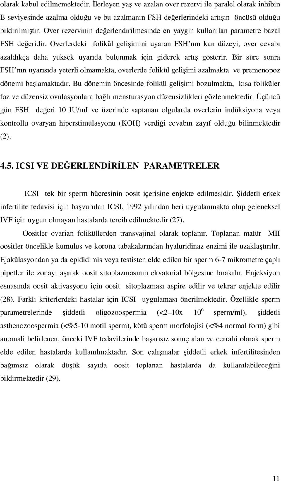 Overlerdeki folikül gelişimini uyaran FSH nın kan düzeyi, over cevabı azaldıkça daha yüksek uyarıda bulunmak için giderek artış gösterir.