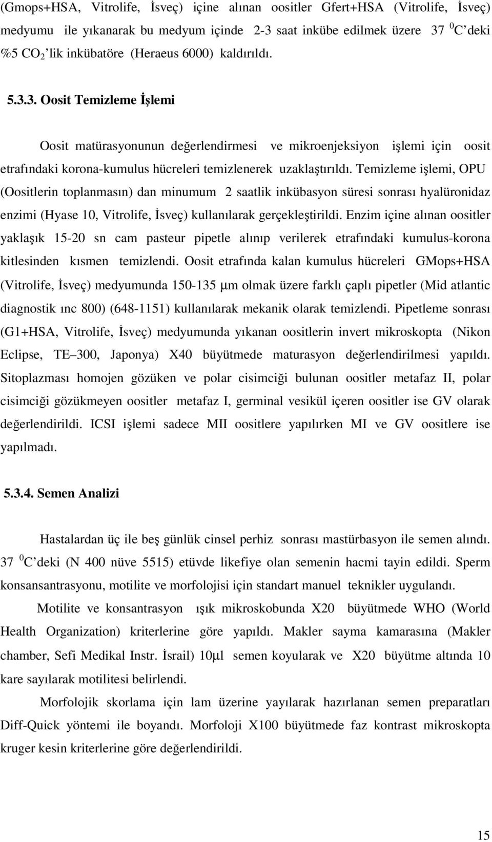 Temizleme işlemi, OPU (Oositlerin toplanmasın) dan minumum 2 saatlik inkübasyon süresi sonrası hyalüronidaz enzimi (Hyase 10, Vitrolife, İsveç) kullanılarak gerçekleştirildi.