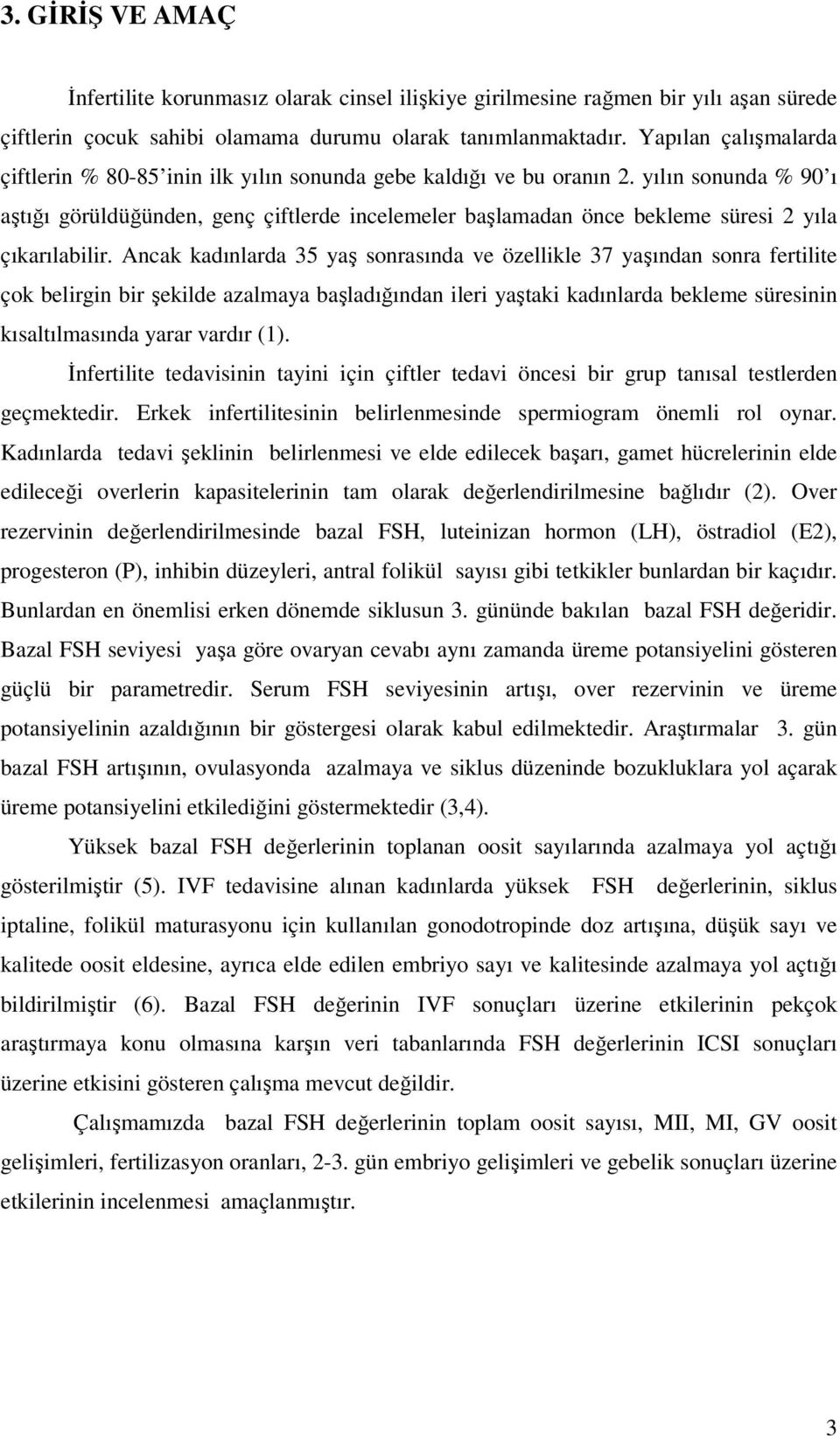 yılın sonunda % 90 ı aştığı görüldüğünden, genç çiftlerde incelemeler başlamadan önce bekleme süresi 2 yıla çıkarılabilir.